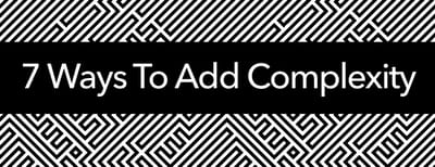 7 Ways To Add Complexity