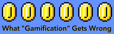 What gamification gets wrong