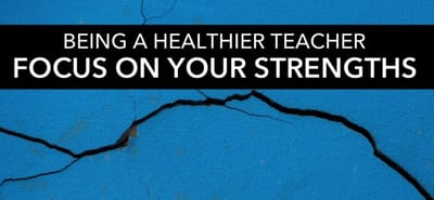 Being a healthier teacher: Focus On Strengths