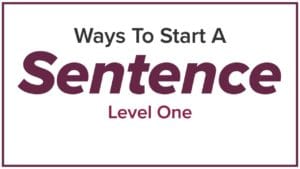 Ways to Start a Sentence – Level 1