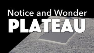 Notice, Wonder: Plateau