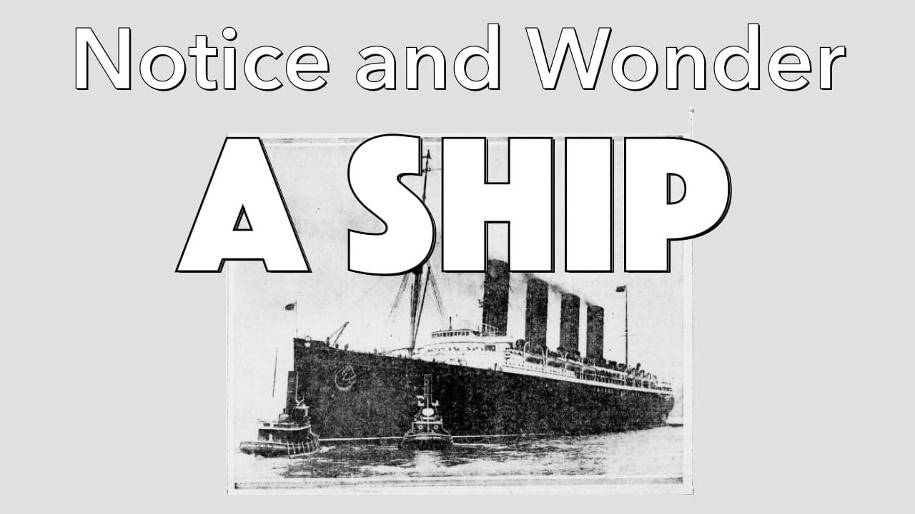 Notice, Wonder: A Ship (members only)