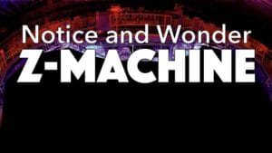 Notice, Wonder: Z-Machine