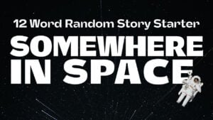 Story Starter: Somewhere In Space
