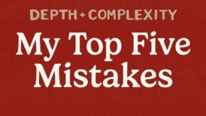 My Top 5 Depth and Complexity Mistakes
