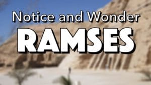 Notice, Wonder: Ramses