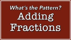 What’s the Pattern? Fraction Addition