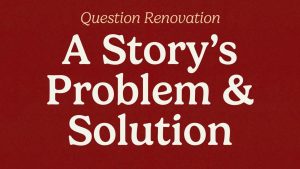 Beyond Identifying a Story’s Problem and Solution