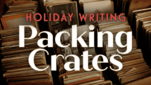 Holiday Writing: Packing Crates