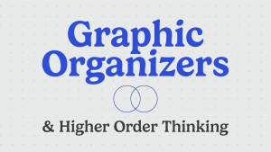 Graphic Organizers and Higher Order Thinking