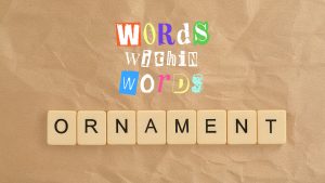 Words Within Words: ORNAMENT