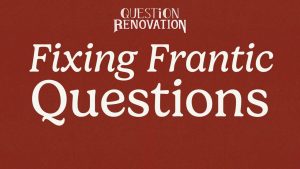 From Frantic Questions to Sensible Sequence