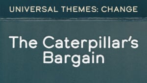 Change: The Caterpillar’s Bargain