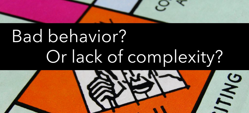 Lack of complexity can cause what looks like bad behavior Lack of complexity can cause what looks like bad behavior