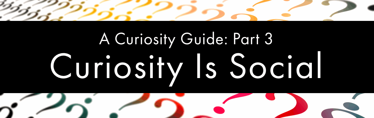 Curiosity is social!