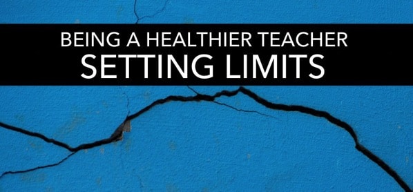 Become a healthier teacher by setting limits Become a healthier teacher by setting limits
